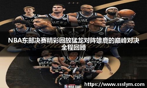 NBA东部决赛精彩回放猛龙对阵雄鹿的巅峰对决全程回顾